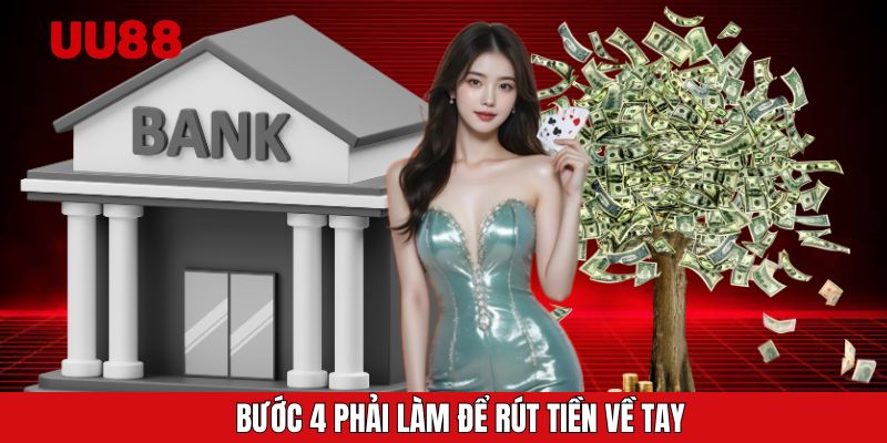 Bước 4 phải làm để rút tiền về tay