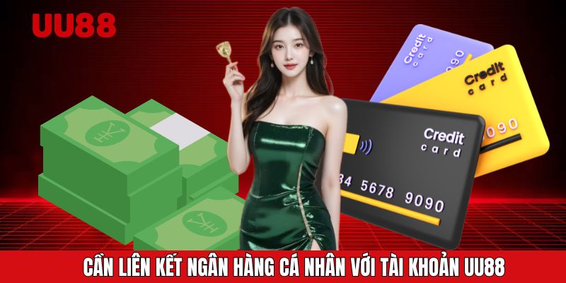 Cần liên kết ngân hàng cá nhân với tài khoản UU88